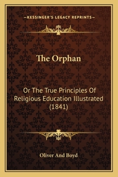 The Orphan: Or The True Principles Of Religious Education Illustrated