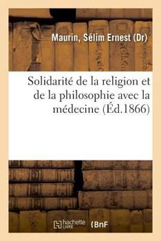 Paperback Solidarité de la Religion Et de la Philosophie Avec La Médecine: Et Les Divers États Qui s'y Rattachent [French] Book