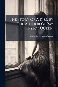 The Story Of A Kiss. By The Author Of 'my Insect Queen'....