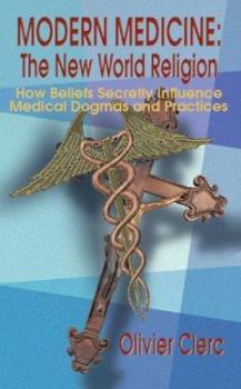 Paperback Modern Medicine: The New World Religion: How Beliefs Secretly Influence Medical Dogmas & Practices Book