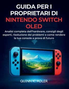 Guida per i Proprietari di Nintendo Switch OLED: Analisi completa dell'hardware, consigli degli esperti, risoluzione dei problemi e come rendere la tu
