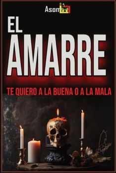 Paperback El Amarre: Te quiero a la buena o a la mala [Spanish] Book