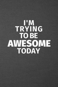 I'm Trying to Be Awesome Today : Blank Lined Journal Gag Gift