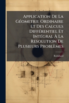 Paperback Application De La Géometrie Ordinaire Et Des Calculs Différentiel Et Intégral À La Resolution De Plusieurs Problèmes [French] Book