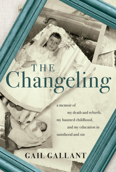 Paperback The Changeling: A Memoir of My Death and Rebirth, My Haunted Childhood, and My Education in Sainthood and Sin Book