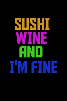 Sushi wine and I'm fine: Food Journal | Track your Meals | Eat clean and fit | Breakfast Lunch Diner Snacks | Time Items Serving Cals Sugar Protein ... | 110  pages | 6 x 9 in | 15.24 x 22.86 cm