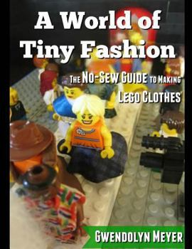 Paperback A World of Tiny Fashion: The No-Sew Guide to Making Lego Clothes Book