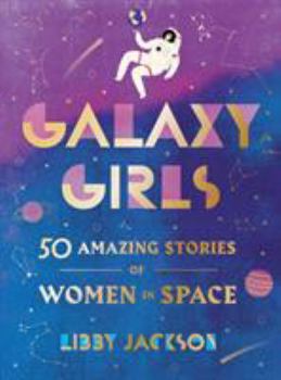 Hardcover Galaxy Girls: 50 Amazing Stories of Women in Space Book