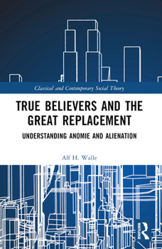 Paperback True Believers and the Great Replacement: Understanding Anomie and Alienation Book