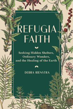Hardcover Refugia Faith: Seeking Hidden Shelters, Ordinary Wonders, and the Healing of the Earth Book