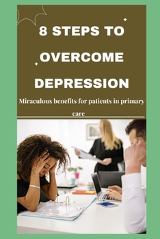 Paperback 8 Steps to Overcome Depression: Miraculous benefits for patients in primary care Book