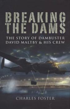 Breaking the Dams: The Story of Dambuster David Maltby and His Crew