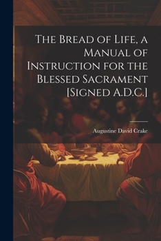 Paperback The Bread of Life, a Manual of Instruction for the Blessed Sacrament [Signed A.D.C.] Book