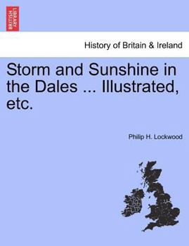 Storm and Sunshine in the Dales ... Illustrated, etc.