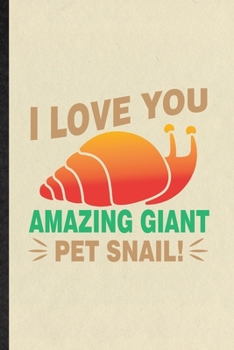 I Love You Amazing Giant Pet Snail: Blank Funny Freshwater Snail Owner Vet Lined Notebook/ Journal For Exotic Animal Lover, Inspirational Saying ... Birthday Gift Idea Cute Ruled 6x9 110 Pages