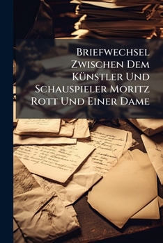 Briefwechsel Zwischen Dem Künstler Und Schauspieler Moritz Rott Und Einer Dame...