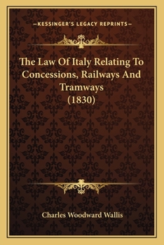 Paperback The Law Of Italy Relating To Concessions, Railways And Tramways (1830) Book