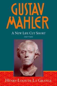 Hardcover Gustav Mahler: Volume 4 a New Life Cut Short 1907-1911 Book
