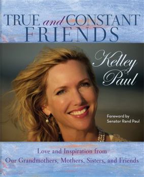 Hardcover True and Constant Friends: Love and Inspiration from Our Grandmothers, Mothers, and Friends [Large Print] Book