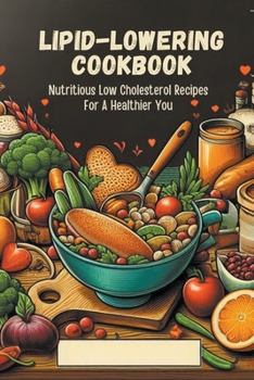 Paperback Lipid-Lowering Cookbook: Nutritious Low Cholesterol Recipes For A Healthier You Book