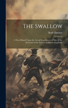 Hardcover The Swallow; a Novel Based Upon the Actual Experiences of one of the Survivors of the Famous Lafayette Escadrille Book