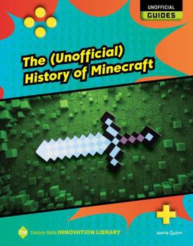 The (Unofficial) History of Minecraft (21st Century Skills Innovation Library: Unofficial Guides)