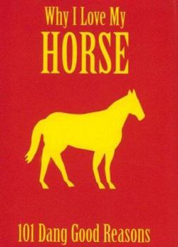 Hardcover Why I Love My Horse: 101 Dang Good Reasons Book