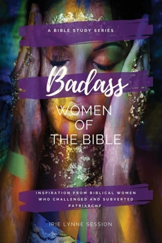 Paperback Badass Women of the Bible: Inspiration from Biblical Women Who Challenged and Subverted Patriarchy Book