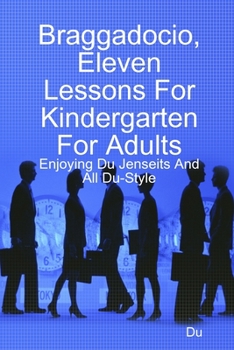 Paperback Braggadocio, Eleven Lessons For Kindergarten For Adults: Enjoying Du Jenseits And All Du-Style Book