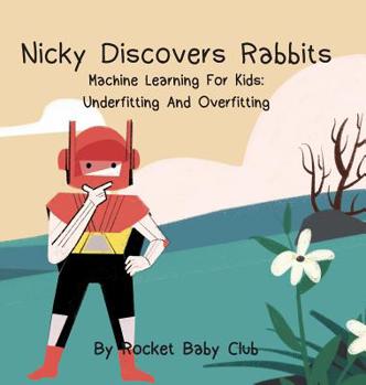 Hardcover Nicky Discovers Rabbits: Machine Learning For Kids: Underfitting and Overfitting Book
