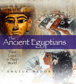 Hardcover The Ancient Egyptians: Their Lives and Their World. Angela McDonald Book