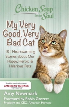 Paperback Chicken Soup for the Soul: My Very Good, Very Bad Cat: 101 Heartwarming Stories about Our Happy, Heroic & Hilarious Pets Book