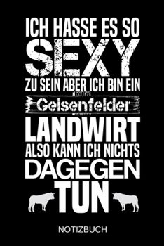 Ich hasse es so sexy zu sein aber ich bin ein Geisenfelder Landwirt also kann ich nichts dagegen tun: A5 Notizbuch | Liniert 120 Seiten | ... | Muttertag | Namenstag (German Edition)