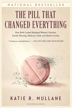 The Pill That Changed Everything: How Birth Control Reshaped Women’s Freedom, Family Planning, Medicine, Faith, and Modern Society
