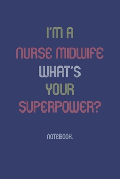 Paperback I'm A Nurse Midwife What Is Your Superpower?: Notebook Book