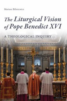 Paperback The Liturgical Vision of Pope Benedict XVI: A Theological Inquiry Book