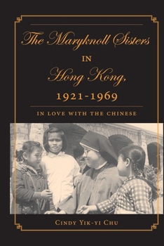 Paperback The Maryknoll Sisters in Hong Kong, 1921-1969: In Love with the Chinese Book