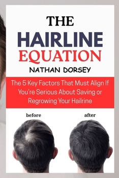 The Hairline Equation: The 5 Key Factors That Must Align if You’re Serious About Saving or Regrowing Your Hair