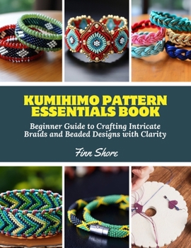 Paperback Kumihimo Pattern Essentials Book: Beginner Guide to Crafting Intricate Braids and Beaded Designs with Clarity Book