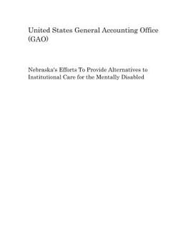 Paperback Nebraska's Efforts to Provide Alternatives to Institutional Care for the Mentally Disabled Book