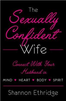 Hardcover The Sexually Confident Wife: Connecting with Your Husband Mind Body Heart Spirit Book