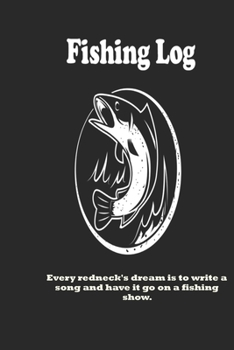 Paperback Every redneck's dream is to write a song and have it go on a fishing show.: Fishing Log: Blank Lined Journal Notebook, 100 Pages, Soft Matte Cover, 6 Book