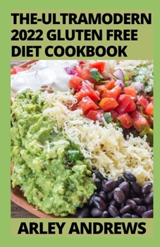The-Ultramodern 2022 Gluten Free Diet Cookbook: 100 Essential Recipes to Go Gluten-Free