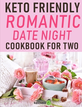 Paperback Keto Friendly Romantic Date Night Cookbook for Two: Keto Cookbook for Date Night, Anniversaries, Valentines Day and Special Wedding Gift for Newlyweds Book