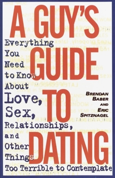 Paperback A Guy's Guide to Dating: Everything You Need to Know About Love, Sex, Relationships, and Other Things Too Terrible to Contemplate Book