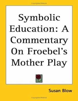 Paperback Symbolic Education: A Commentary On Froebel's Mother Play Book