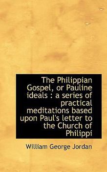 The Philippian Gospel, or Pauline Ideals : A series of practical meditations based upon Paul's Lette