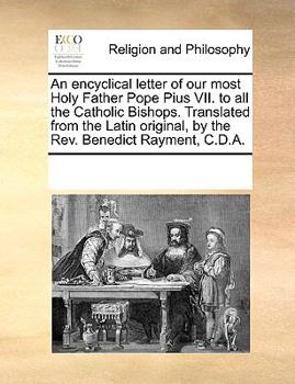An encyclical letter of our most Holy Father Pope Pius VII. to all the Catholic Bishops. Translated from the Latin original, by the Rev. Benedict Rayment, C.D.A.