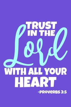 Paperback Trust In The Lord With All Your Heart - Proverbs 3: 5: Blank Lined Notebook: Bible Scripture Christian Journals Gift 6x9 - 110 Blank Pages - Plain Whi Book
