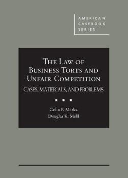 Hardcover The Law of Business Torts and Unfair Competition: Cases, Materials, and Problems (American Casebook Series) Book